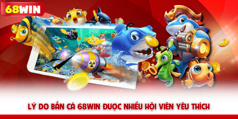Bắn Cá 68WIN – Săn Boss Là Nghề, Đồ Họa 5D, Thưởng Cực Mê 6 Lý do bắn cá 68WIN được nhiều hội viên yêu thích